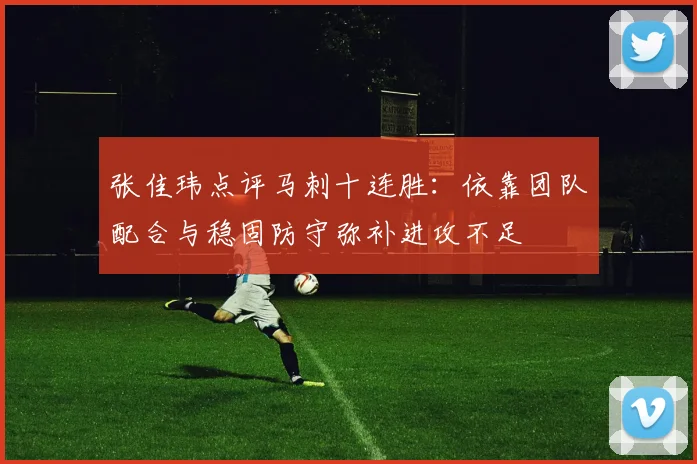 张佳玮点评马刺十连胜：依靠团队配合与稳固防守弥补进攻不足